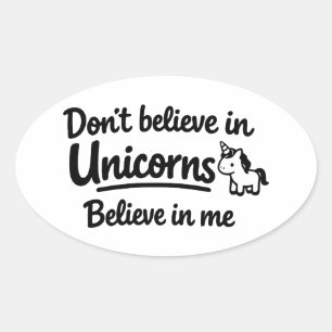 Don’t believe in Unicorns - Believe in me Oval Sticker