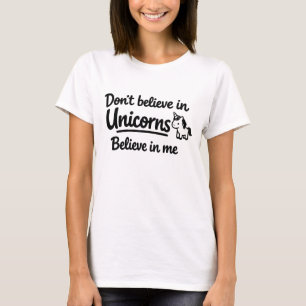 Don’t believe in Unicorns - Believe in me T-Shirt