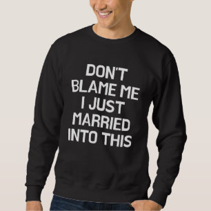 Don t Blame Me I Just Married Into This Family Re Sweatshirt