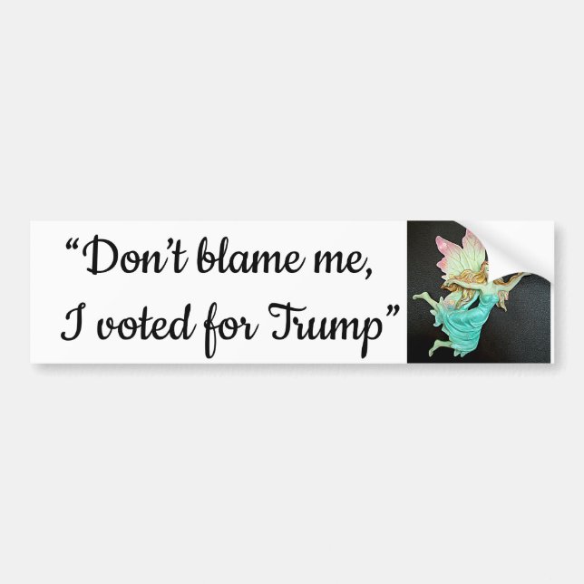 “Don’t blame me, I voted for Trump” 8 Bumper Sticker (Front)