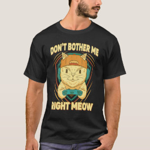 Don t Bother Me Right Meow Cat Sporty Gamer eSport T-Shirt