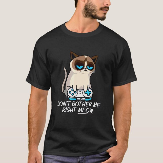Don T Bother Me Right Meow   Sarcastic Gaming Cat  T-Shirt (Front)