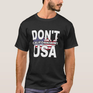 Don t California My USA United States of America S T-Shirt