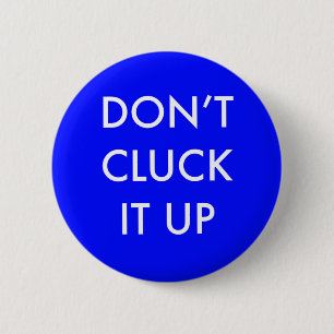 Don’t Cluck it Up Pin Backed Button