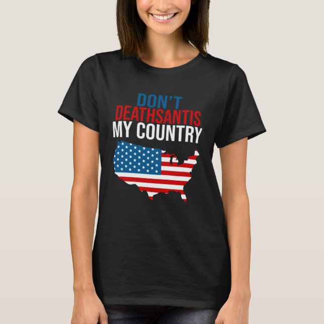 Don t DeathSantis My Country  Patriotic Anti DeSan T-Shirt (Front)