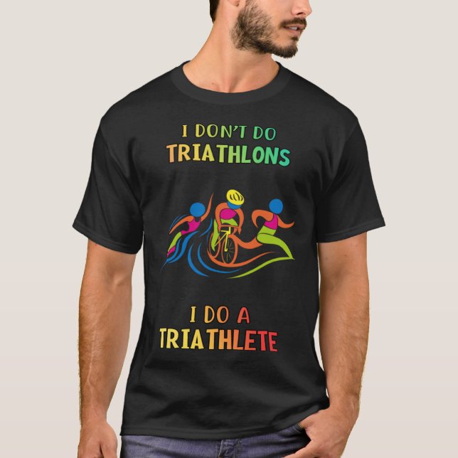 Don t Do Triathlons I Do Triathlete  Humorous T-Shirt (Front)