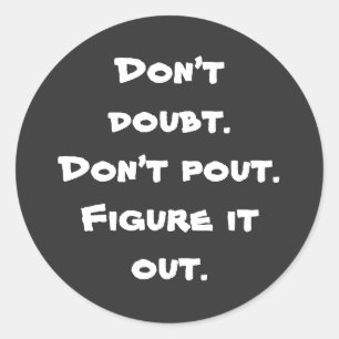 Don’t doubt. Don’t pout. Figure it out" quote  Classic Round Sticker