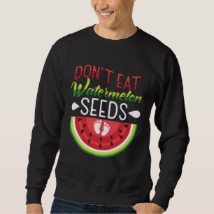 Don t Eat Watermelon Seeds Pregnancy Mom To Be Sweatshirt