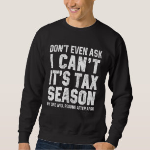 Don t Even Ask I Can t It s Tax Season Accounting Sweatshirt