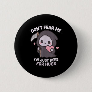 Don’t Fear Me I’m Just Here For Hugs Cute Grim Rea 6 Cm Round Badge