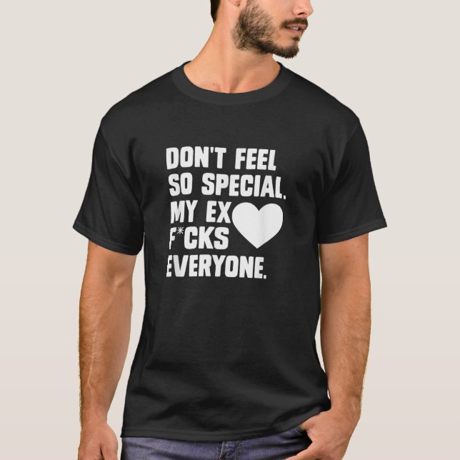 Don t Feel So Special My Ex F cks Everyone Funny A T-Shirt (Front)