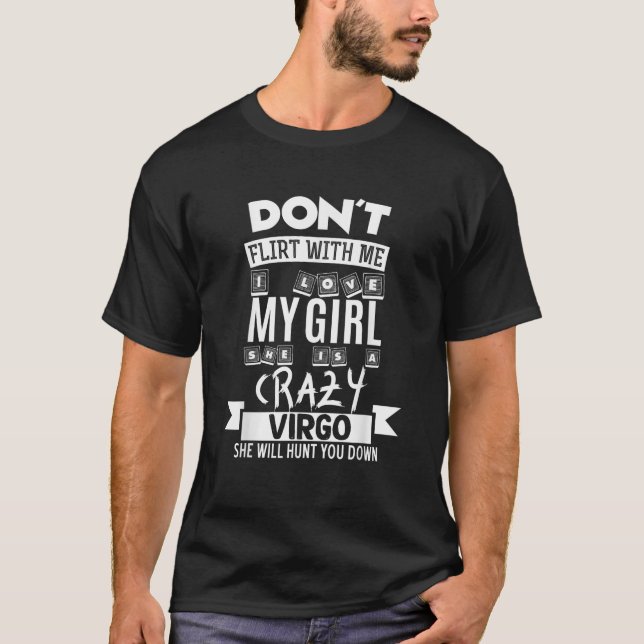 Don t Flirt With Me My Girl Is A Crazy Virgo Funny T-Shirt (Front)
