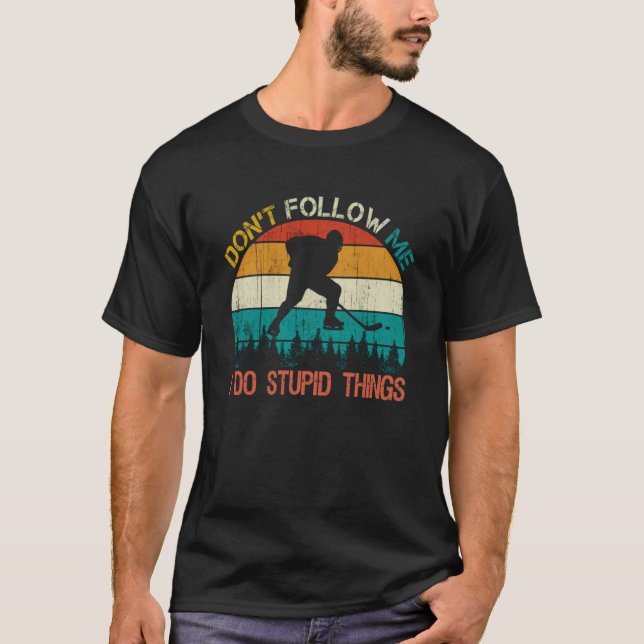 Don t Follow Me I Do Stupid Thing Hockey Player Re T-Shirt (Front)