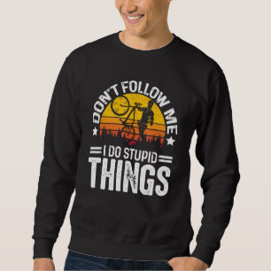Don t Follow Me I Do Stupid Things Cyclist Bicycle Sweatshirt