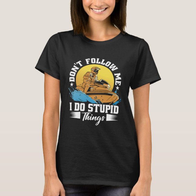 Don t Follow Me I Do Stupid Things Jet Skiing Cost T-Shirt (Front)