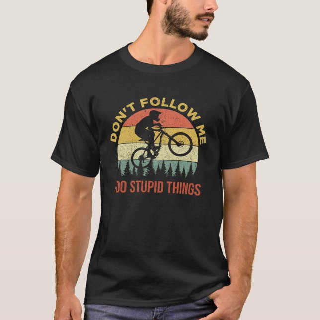 Don t Follow Me I Do Stupid Things Mountain Biking T-Shirt (Front)