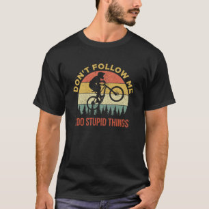 Don t Follow Me I Do Stupid Things Mountain Biking T-Shirt