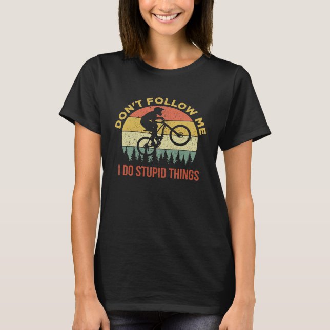 Don t Follow Me I Do Stupid Things Mountain Biking T-Shirt (Front)