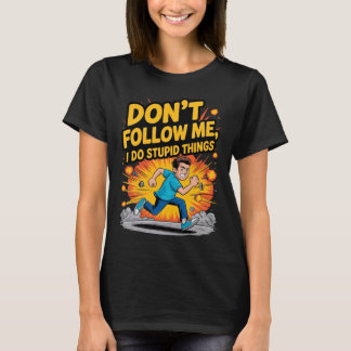 Don’t Follow Me I Do Stupid Things T-Shirt