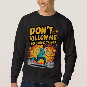 Don’t Follow Me I Do Stupid Things T-Shirt Sweatshirt