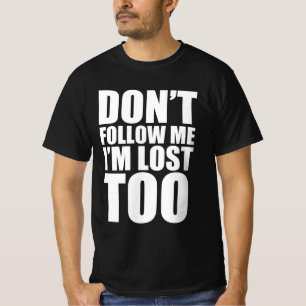 Don’t follow me I’m lost too T-Shirt