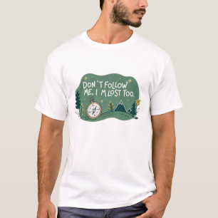 Don’t follow me, I’m lost too T-Shirt