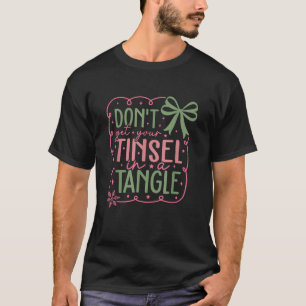Don t Get Your Tinsel in A Tangle Humor  T-Shirt