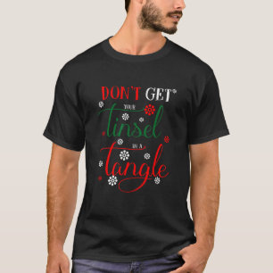 Don t Get Your Tinsel In A Tangles T-Shirt