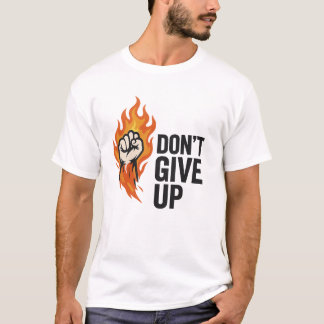 “Don’t Give Up” Fire Fist Motivational T-Shirt