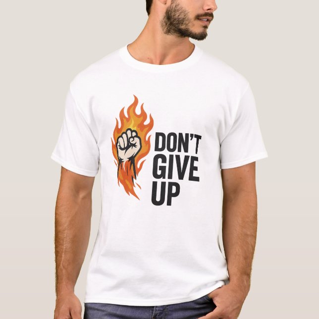 “Don’t Give Up” Fire Fist Motivational  T-Shirt (Front)