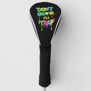 Don’t Grow Up, It’s a Trap   Funny Quote T-Shirt,  Golf Head Cover