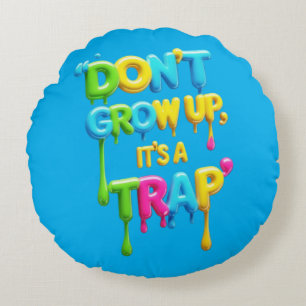 Don’t Grow Up, It’s a Trap   Funny Quote T-Shirt,  Round Cushion
