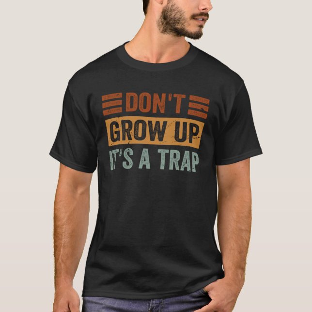 Don t Grow Up  It s A Trap   Saying Quote Meme  8 T-Shirt (Front)