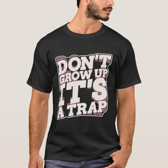 Don t Grow Up It s A Trap T-Shirt (Front)