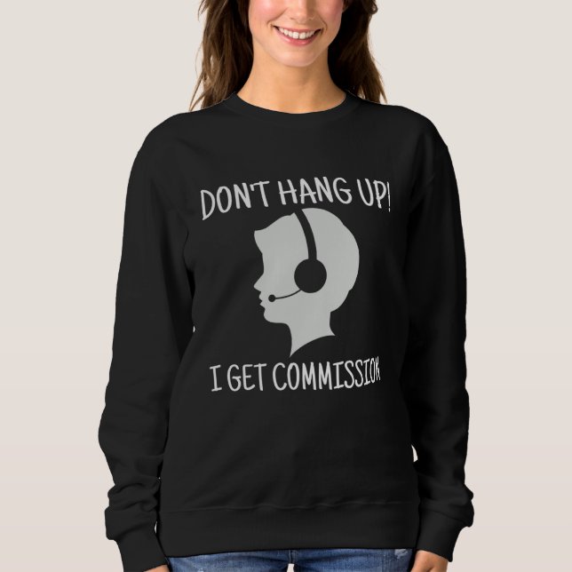 Don t Hang Up I Get Commission Call Center Sweatshirt (Front)