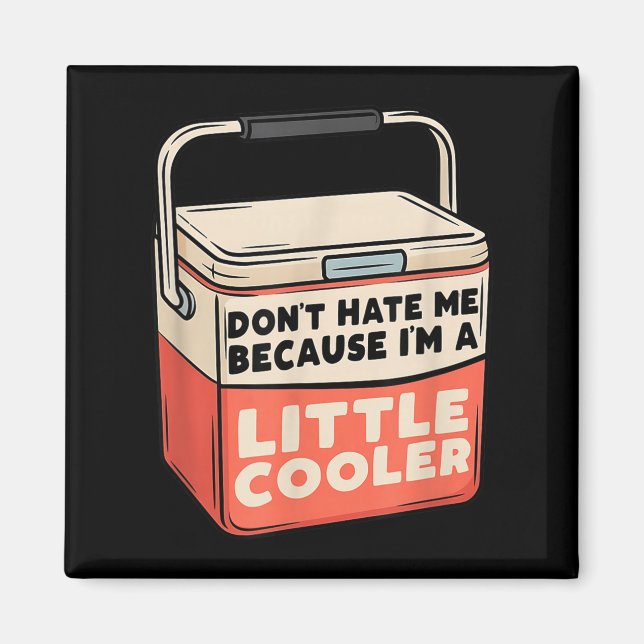 Don’t Hate Me Because I’m A Little Cooler Funny Ca Magnet (Front)