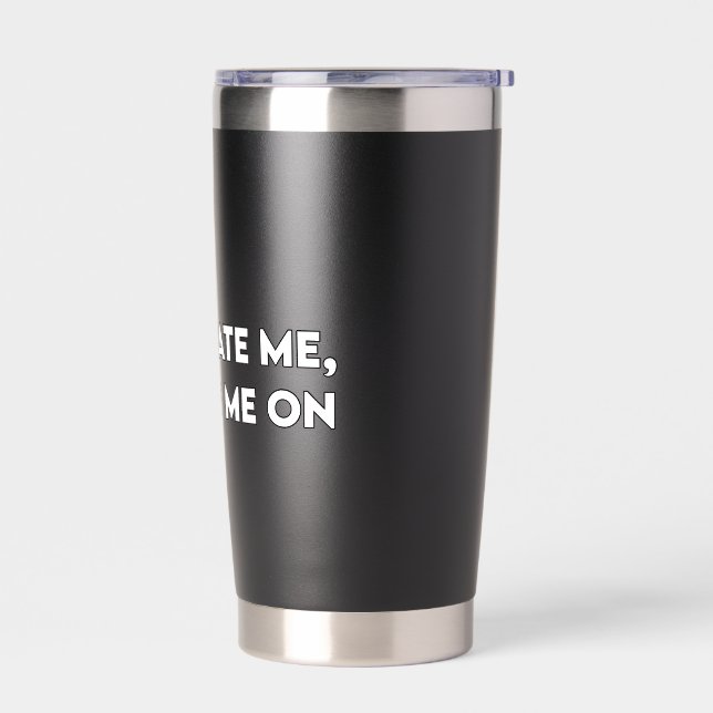 Don’t Hate Me Sarcastic Bold Graphic Insulated Tumbler (Left)