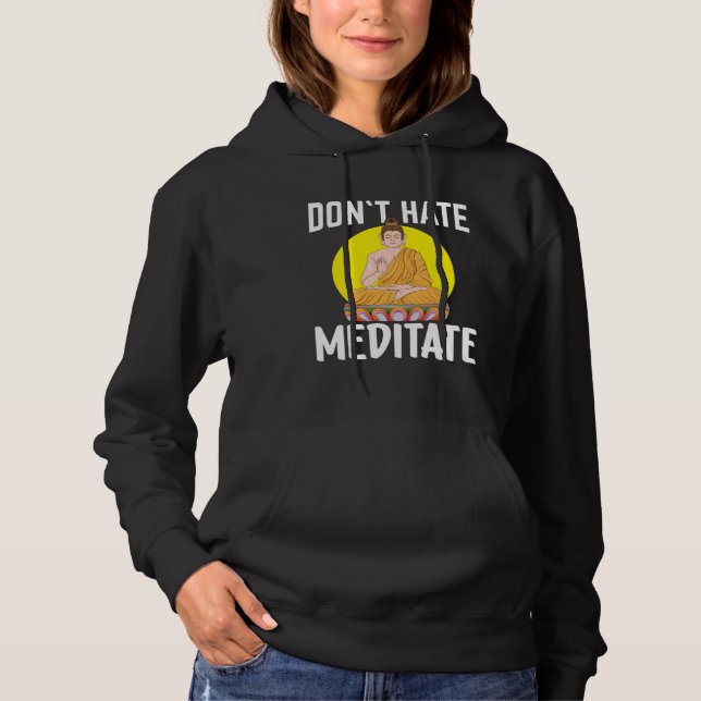 Don`t Hate Meditate I Buddha  1 Hoodie (Front)