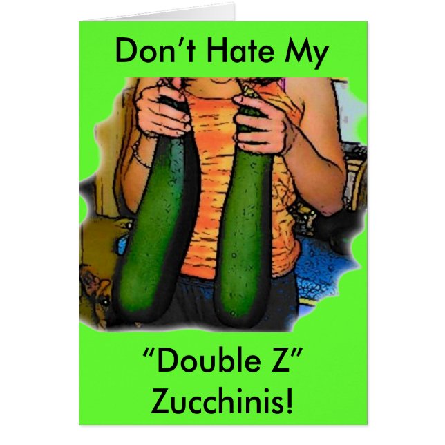 Don’t Hate My “Double Z” Zucchinis! (Front)