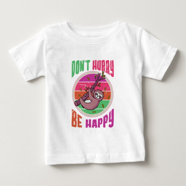 Don’t Hurry Be Happy Funny Cute Lazy Sloth Baby T-Shirt (Front)