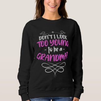 Don t I Look Too Young To Be A Grandma  Quote Sweatshirt