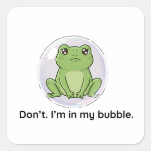 Don’t. I’m in my bubble. Square Sticker