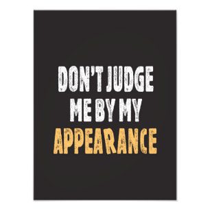 Don’t judge me by my appearance photo print