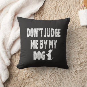 Don’t judge me by my dog cushion