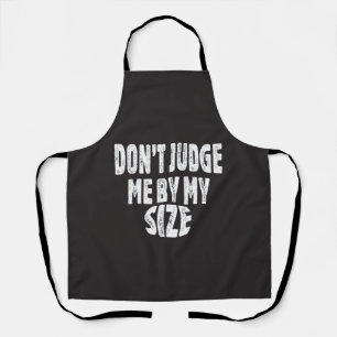 Don’t judge me by my size apron