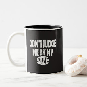 Don’t judge me by my size Two-Tone coffee mug