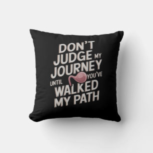 Don’t Judge My Journey Until You Walked My Path Cushion