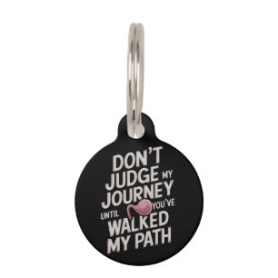 Don’t Judge My Journey Until You Walked My Path Pet Tag