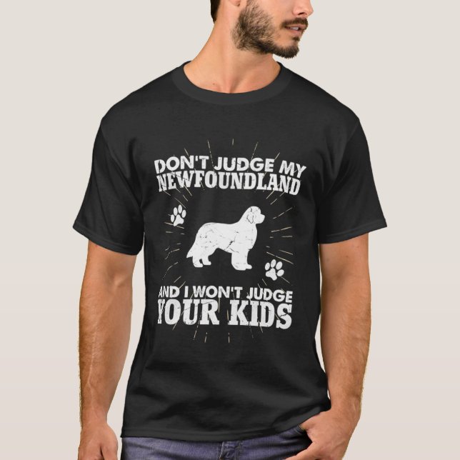 Don t Judge My Newfoundland Won t Judge Your Kids  T-Shirt (Front)