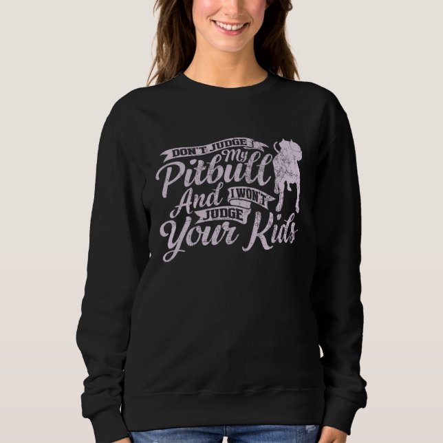 Don t Judge My Pitbull And I Won t Judge Your Kids Sweatshirt (Front)